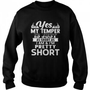 Yes My Temper Is Just As Short As I Am And Im Pretty Short Sweatshirt